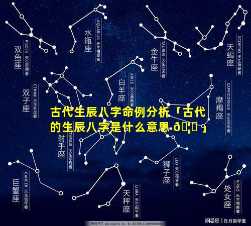 古代生辰八字命例分析「古代的生辰八字是什么意思 🦅 」